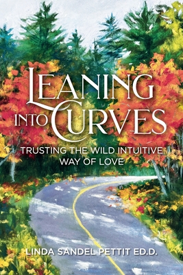 Leaning into Curves: Trusting the Wild Intuitive Way of Love By Linda Sandel Pettit Ed D. Cover Image