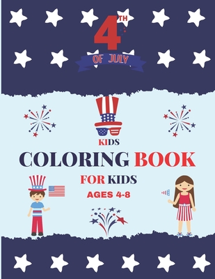 Fourth Of July Coloring Book For Kids Ages 4-8: 4th of July Activity Book  For Kids; Birthday / Fathers Day / Independent Day Gifts For Kids. Children'  (Paperback)