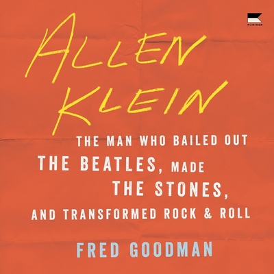 Allen Klein: The Man Who Bailed Out the Beatles, Made the Stones, and Transformed Rock & Roll