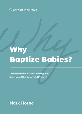 Why Baptize Babies?: An Explanation of the Theology and Practice of the Reformed Churches Cover Image