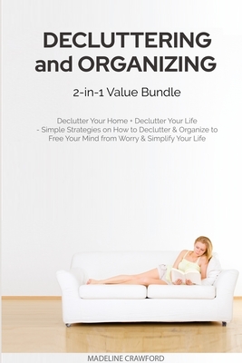 Decluttering and Organizing 2-in-1 Value Bundle: Declutter Your Home + Declutter Your Life - Simple Strategies on How to Declutter & Organize to Free By Madeline Crawford Cover Image