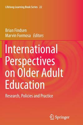 International Perspectives on Older Adult Education: Research, Policies and Practice (Lifelong Learning Book #22) By Brian Findsen (Editor), Marvin Formosa (Editor) Cover Image