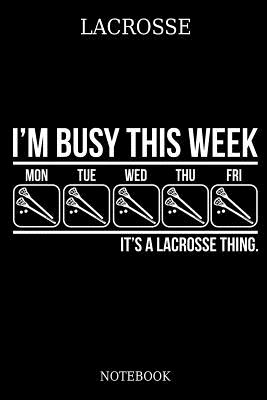 Lacrosse I´m Busy This Week Mon Tue Wed Thu Fri It´s A Lacrosse Thing. Notebook: Great Gift Idea for Lacrosse Player and Coaches(6x9 - 100 Pages Dot G By Vanessa Publishing Cover Image