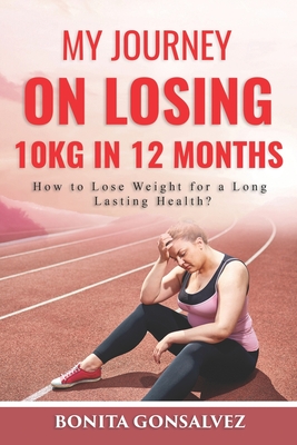My Journey on losing 10kg in 12 months: How to lose weight for a long lasting health? By Bonita Gonsalvez Cover Image