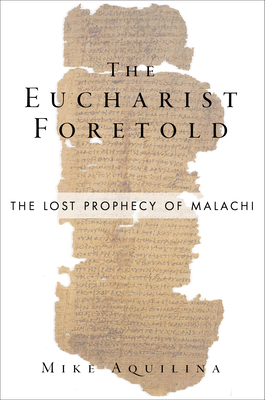 The Eucharist Foretold: The Lost Prophecy of Malachi Cover Image