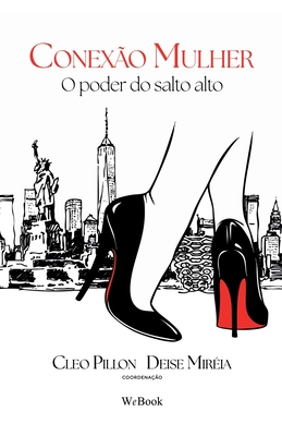 Conexão Mulher: O Poder do Salto Alto By Ana Silvani (Editor), Cleo Pillon, Deise Mireia Cover Image