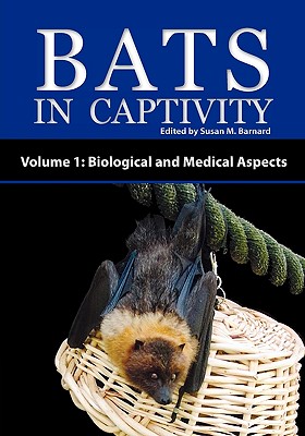 Bats in Captivity - Volume 1: Biological and Medical Aspects By Susan M. Barnard (Editor) Cover Image