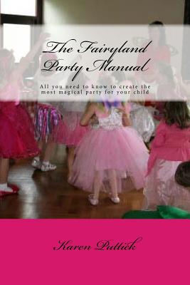 The Fairyland Party Manual: All you need to know to plan and create the most wonderful party for your child