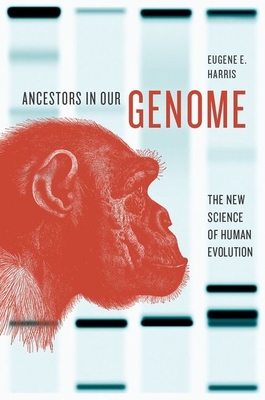 Ancestors in Our Genome: The New Science of Human Evolution By Eugene E. Harris Cover Image