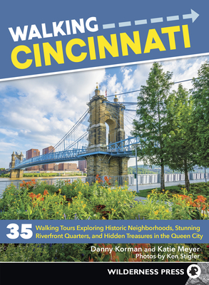 Walking Cincinnati: 35 Walking Tours Exploring Historic Neighborhoods, Stunning Riverfront Quarters, and Hidden Treasures in the Queen Cit Cover Image