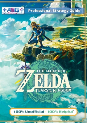 The Legend of Zelda Tears of the Kingdom Strategy Guide Book (Full Color): 100% Unofficial - 100% Helpful Walkthrough By Alpha Strategy Guides Cover Image