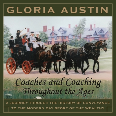 Coaches and Coaching Throughout the Ages: A journey through the history of conveyance to the modern day sport of coaching. Cover Image