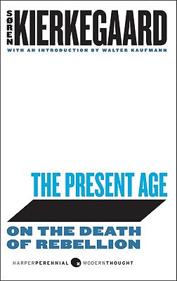 The Present Age: On the Death of Rebellion (Harper Perennial Modern Thought) By Soren Kierkegaard Cover Image