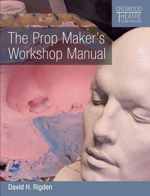 The Prop Maker's Workshop Manual (Crowood Theatre Companions) By David H. Rigden Cover Image