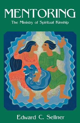 Mentoring: The Ministry of Spiritual Kinship By Edward C. Sellner Cover Image