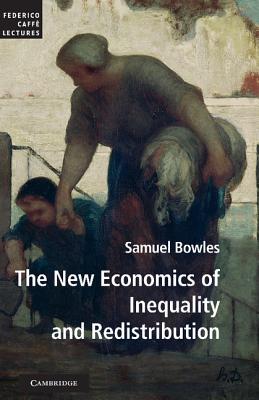 The New Economics of Inequality and Redistribution By Samuel Bowles Cover Image