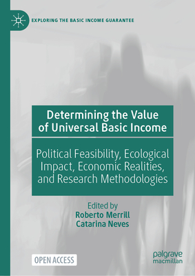 Determining the Value of Universal Basic Income: Political Feasibility, Ecological Impact, Economic Realities, and Research Methodologies (Exploring the Basic Income Guarantee)