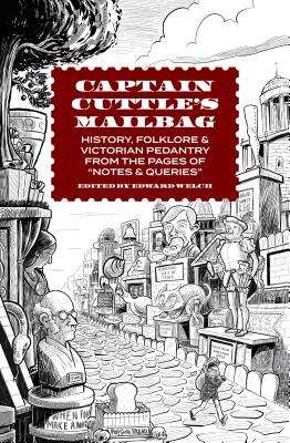 Captain Cuttle's Mailbag: History, Folklore, and Victorian Pedantry from the Pages of "Notes and Queries"