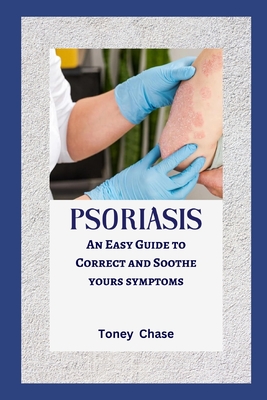 Psoriasis: An Easy Guide to Correct and Soothe yours symptoms Cover Image