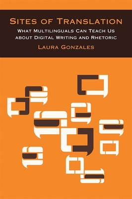 Sites of Translation: What Multilinguals Can Teach Us about Digital Writing and Rhetoric (Sweetland Digital Rhetoric Collaborative) Cover Image