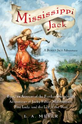 Mississippi Jack: Being an Account of the Further Waterborne Adventures of Jacky Faber, Midshipman, Fine Lady, and Lily of the West (Bloody Jack Adventures #5) By L. A. Meyer Cover Image