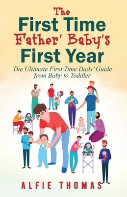 First Time Father' Baby's First Year: The Ultimate First Time Dads' Guide from Baby to Toddler Cover Image