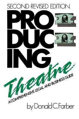 Producing Theatre: A Comprehensive Legal and Business Guide, Second Edition (Limelight) By Donald C. Farber Cover Image