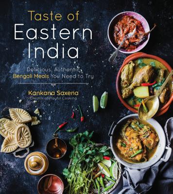 Taste of Eastern India: Delicious, Authentic Bengali Meals You Need to Try By Kankana Saxena Cover Image