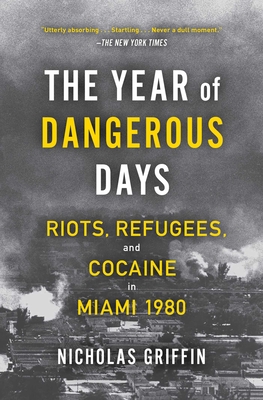 The Year of Dangerous Days: Riots, Refugees, and Cocaine in Miami 1980 Cover Image