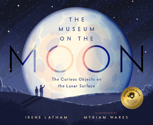 The Museum on the Moon: The Curious Objects on the Lunar Surface By Irene Latham, Myriam Wares (Illustrator) Cover Image