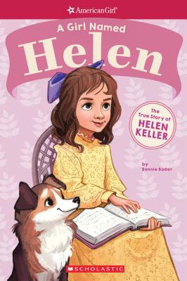 A Girl Named Helen: The True Story of Helen Keller (American Girl: A Girl Named) By Bonnie Bader Cover Image