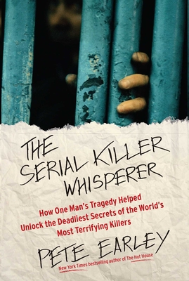 The Serial Killer Whisperer: How One Man's Tragedy Helped Unlock the Deadliest Secrets of the World's Most Terrifying Killers Cover Image