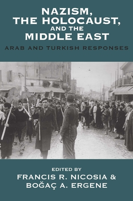 Nazism, the Holocaust, and the Middle East: Arab and Turkish Responses (Vermont Studies on Nazi Germany and the Holocaust #7) Cover Image
