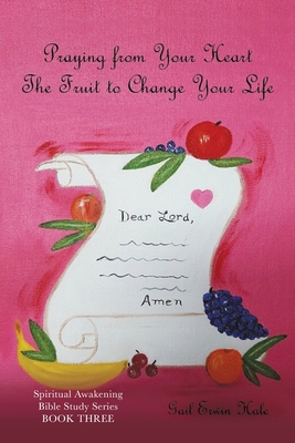 Praying from Your Heart: The Fruit to Change Your Life