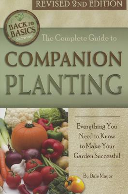 The Complete Guide to Companion Planting: Everything You Need to Know to Make Your Garden Successful Revised 2nd Edition (Back to Basics)