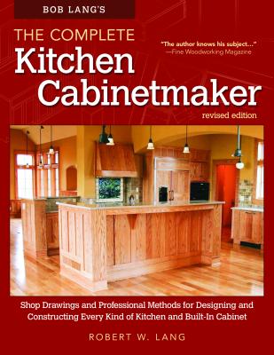 Bob Lang's the Complete Kitchen Cabinetmaker, Revised Edition: Shop Drawings and Professional Methods for Designing and Constructing Every Kind of Kit By Robert W. Lang Cover Image