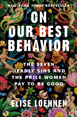 On Our Best Behavior: The Seven Deadly Sins and the Price Women Pay to Be Good By Elise Loehnen Cover Image