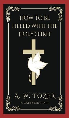 How to be filled with the Holy spirit By A. W. Tozer, Caleb Sinclair Cover Image