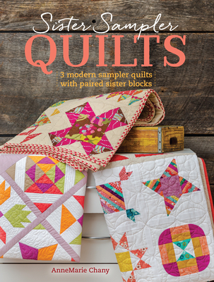 Sister Sampler Quilts: 3 Modern Sampler Quilts with Paired Sister Blocks Cover Image