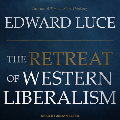 The Retreat of Western Liberalism Lib/E By Edward Luce, Julian Elfer (Read by) Cover Image