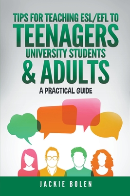 Tips for Teaching ESL/EFL to Teenagers, University Students & Adults: A Practical Guide By Jackie Bolen Cover Image