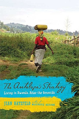 The Antelope's Strategy: Living in Rwanda After the Genocide By Jean Hatzfeld, Linda Coverdale (Translator) Cover Image
