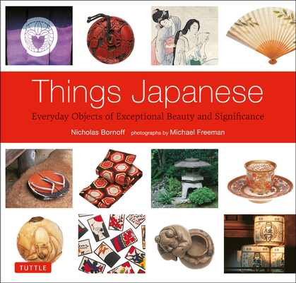 Things Japanese: Everyday Objects of Exceptional Beauty and Significance By Nicholas Bornoff, Michael Freeman (Photographer) Cover Image