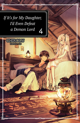 If It's for My Daughter, I'd Even Defeat a Demon Lord: Volume 4 By Chirolu, Kei (Illustrator), Matthew Warner (Translator) Cover Image