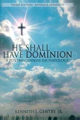 He Shall Have Dominion: A Postmillennial Eschatology By Kenneth L. Gentry Cover Image