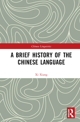 A Brief History of the Chinese Language By XI Xiang Cover Image