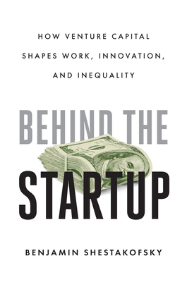 Behind the Startup: How Venture Capital Shapes Work, Innovation, and Inequality Cover Image