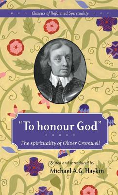 To honour God: The spirituality of Oliver Cromwell (Classics of Reformed Spirituality #1) cover