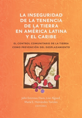 La inseguridad de la tenencia de la tierra en América Latina y el Caribe: el control comunitario de la tierra como prevención del desplazamiento Cover Image