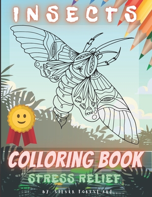 Insects Colloring Book Stress Relief: Super Creative And Relaxing Colouring Book For Lovers Of Creative Activities Many Unique Designs Inside By Silver Forest Art Cover Image